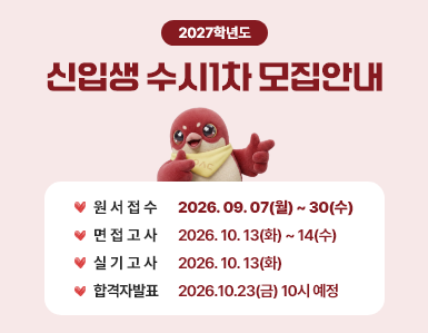 2027학년도 신입생 수시1차 모집안내 / 원서접수 : 2026. 09. 07(월) ~ 30(수) / 면접고사 :2026. 10. 13(화) ~ 14(수) / 실기고사 : 2026. 10. 13(화) / 합격자발표 :2026.10.23(금) 10시 예정